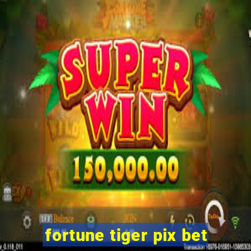 fortune tiger pix bet